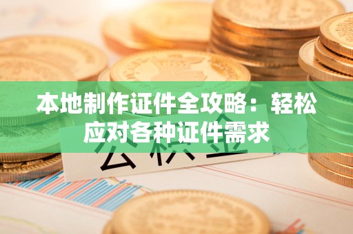 平潭本地制作证件全攻略:轻松应对各种证件需求 平潭本地制作证件全攻略:轻松应对各种证件需求